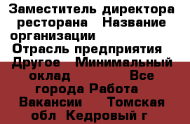 Заместитель директора ресторана › Название организации ­ Burger King › Отрасль предприятия ­ Другое › Минимальный оклад ­ 45 000 - Все города Работа » Вакансии   . Томская обл.,Кедровый г.